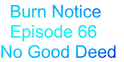   Burn Notice
  Episode 66
No Good Deed
