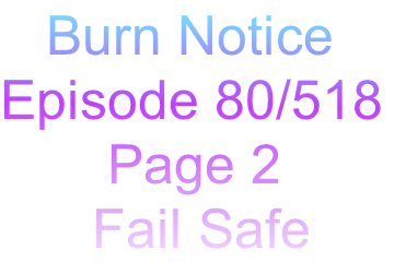    Burn Notice
Episode 80/518
       Page 2
      Fail Safe